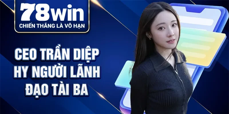 CEO Trần Diệp Hy người lãnh đạo tài ba