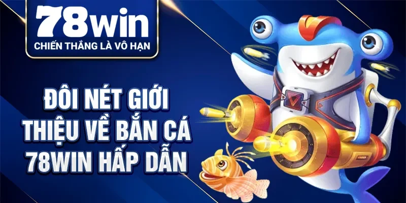 Đôi nét giới thiệu về bắn cá 78Win hấp dẫn