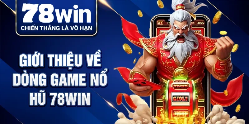 Giới thiệu về dòng game nổ hũ 78Win