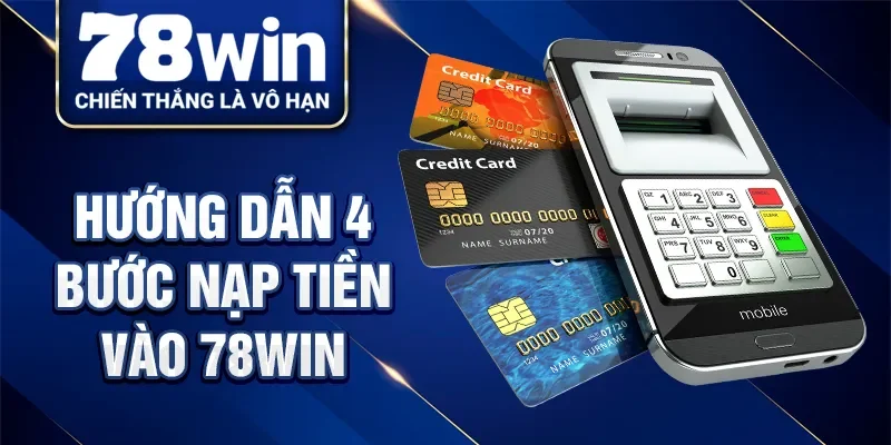 Hướng dẫn 4 bước nạp tiền vào 78Win