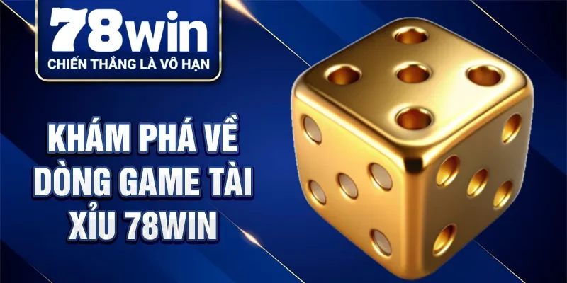 Khám phá về dòng game tài xỉu 78Win