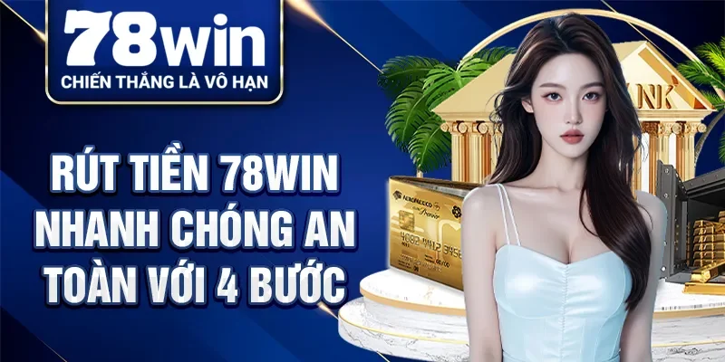 Rút tiền 78Win nhanh chóng an toàn với 4 bước