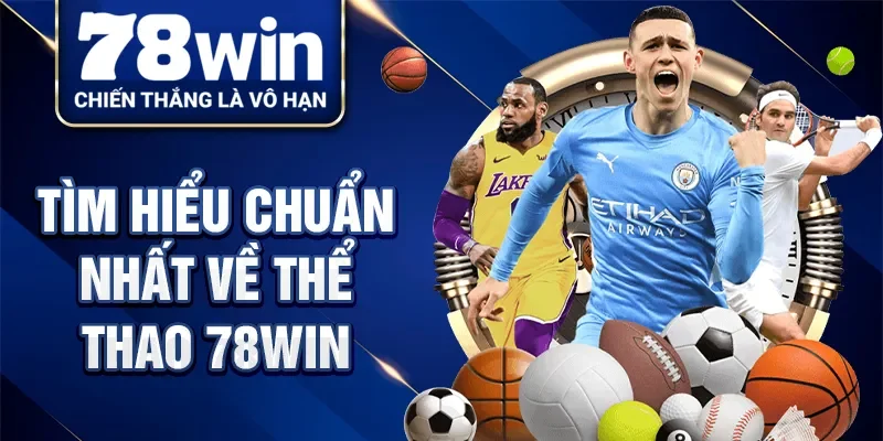 Tìm hiểu chuẩn nhất về thể thao 78Win
