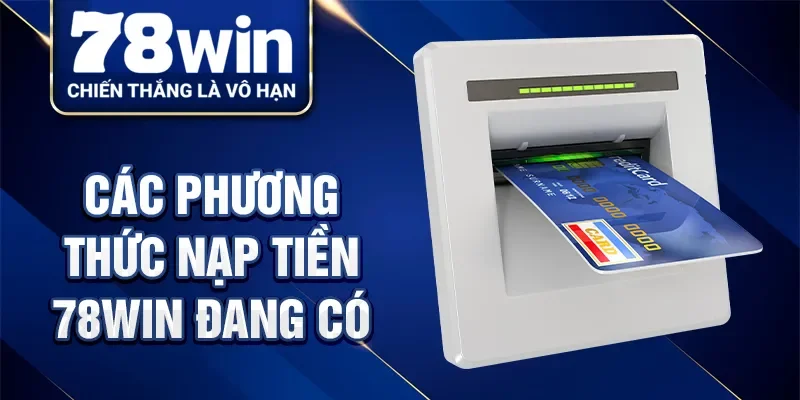 Các phương thức nạp tiền 78Win đang có