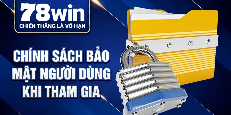 Chính sách bảo mật người dùng khi tham gia