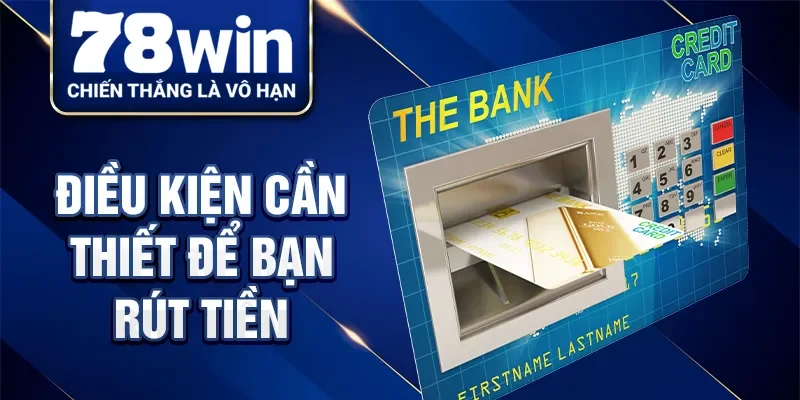 Điều kiện cần thiết để bạn rút tiền
