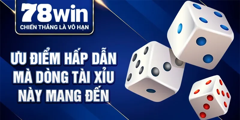 Ưu điểm hấp dẫn mà dòng tài xỉu này mang đến