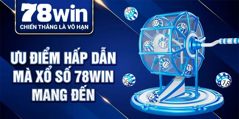Ưu điểm hấp dẫn mà xổ số 78Win mang đến