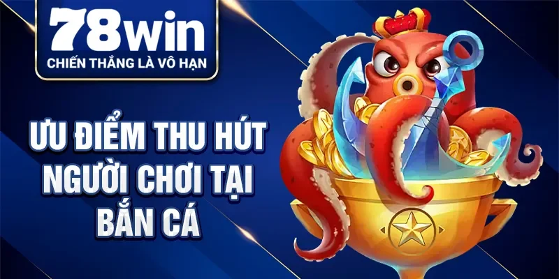 Ưu điểm thu hút người chơi tại bắn cá