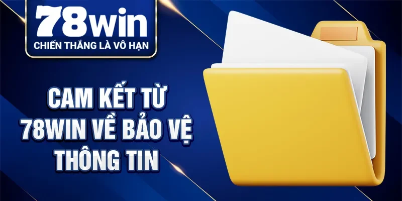 Cam kết từ 78Win về bảo vệ thông tin