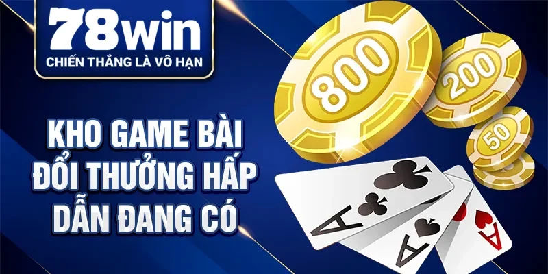 Kho game bài đổi thưởng hấp dẫn đang có