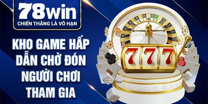 Kho game hấp dẫn chờ đón người chơi tham gia