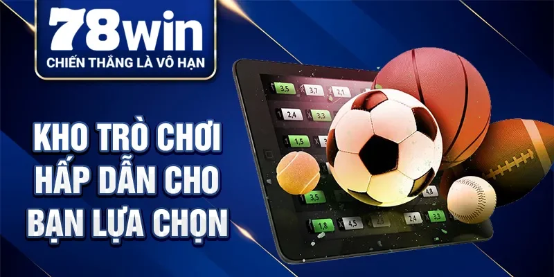 Kho trò chơi hấp dẫn cho bạn lựa chọn