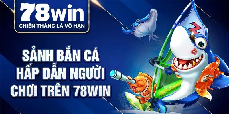 Sảnh bắn cá hấp dẫn người chơi trên 78Win