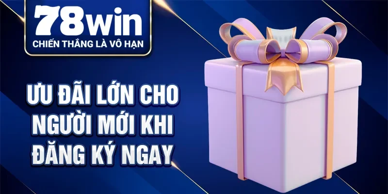 Ưu đãi lớn cho người mới khi đăng ký ngay