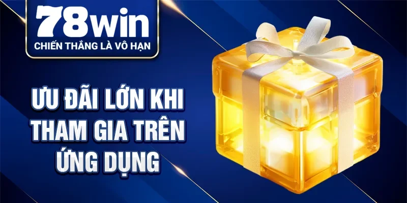 Ưu đãi lớn khi tham gia trên ứng dụng
